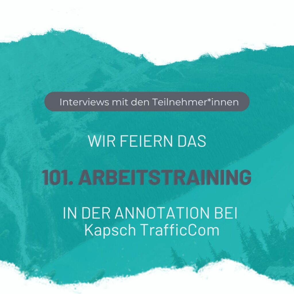 Text: Wir feiern das 101. Arbeitstraining in der Annotation bei Kapsch TrafficCom. Interviews mit den Teilnehmerinnen.